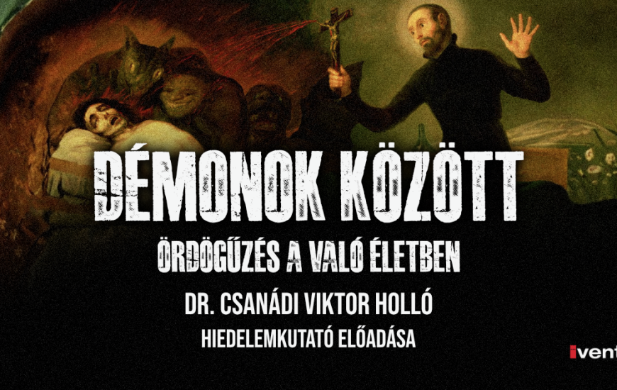 DÉMONOK KÖZÖTT – ÖRDÖGŰZÉS A VALÓ ÉLETBEN Dr. Csanádi Viktor Holló hiedelemkutató előadása